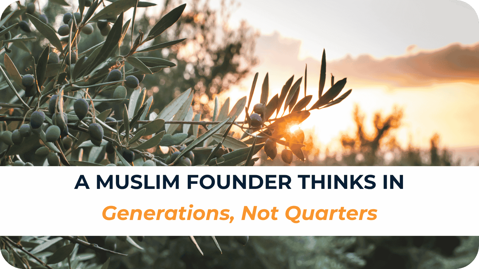 A Muslim Founder Thinks in Generations, Not Quarters